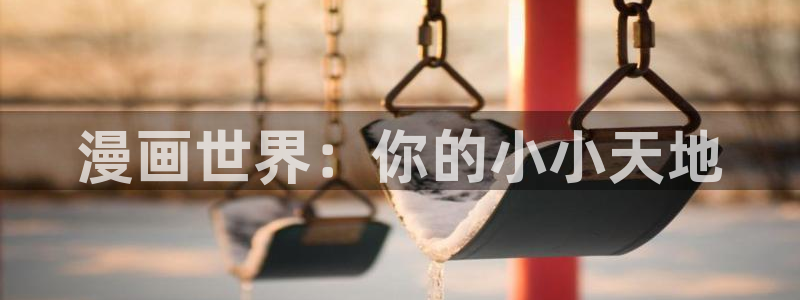 虫虫漫画r18：漫画世界：你的小小天地